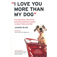 I Love You More Than My Dog: Five Decisions That Drive Extreme Customer Loyalty in Good Times and Bad(ISBN=9781591844419)