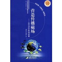 营造传播磁场——如何讲好新闻故事