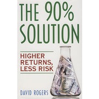 今日股市实用操作指南 THE 90% SOLUTION: HIGHER RETURNS, LESS RISK